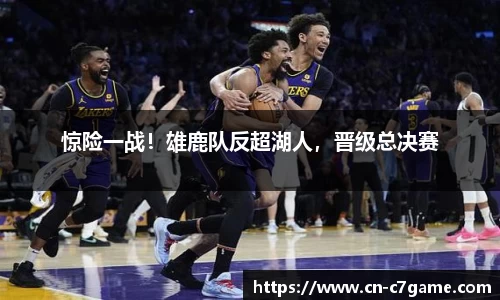 惊险一战！雄鹿队反超湖人，晋级总决赛
