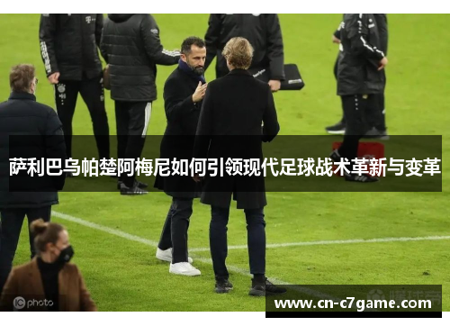 萨利巴乌帕楚阿梅尼如何引领现代足球战术革新与变革
