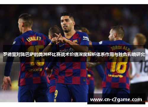罗德里对阵巴萨的美洲杯比赛战术价值深度解析体系作用与胜负影响研究