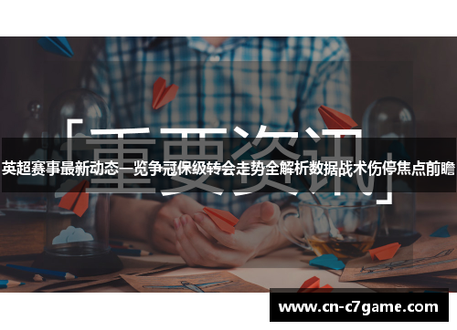 英超赛事最新动态一览争冠保级转会走势全解析数据战术伤停焦点前瞻