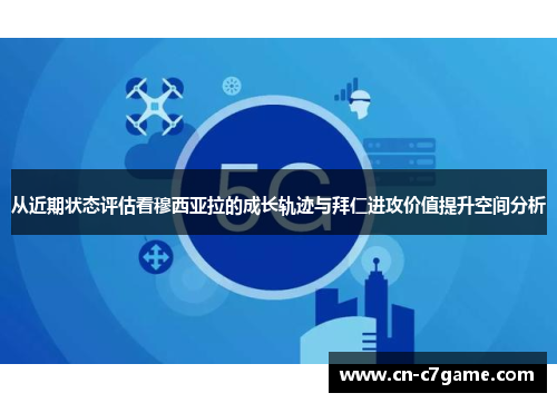 从近期状态评估看穆西亚拉的成长轨迹与拜仁进攻价值提升空间分析