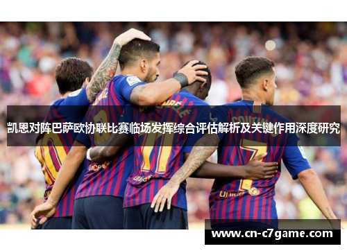 凯恩对阵巴萨欧协联比赛临场发挥综合评估解析及关键作用深度研究