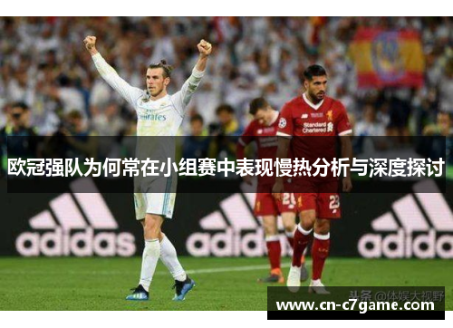 欧冠强队为何常在小组赛中表现慢热分析与深度探讨