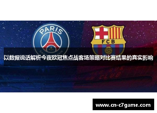 以数据说话解析今夜欧冠焦点战客场策略对比赛结果的真实影响 以数据说话解析今夜欧冠焦点战客场策略对比赛结果的真实影响